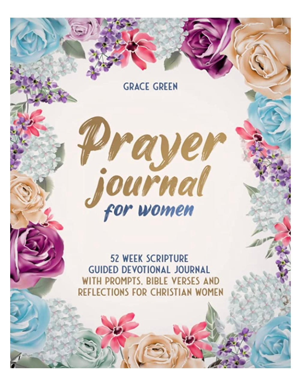 Prayer Journal for Women: 52 Week Scripture Guided Devotional Journal with Prompts, Bible Verses and Reflections